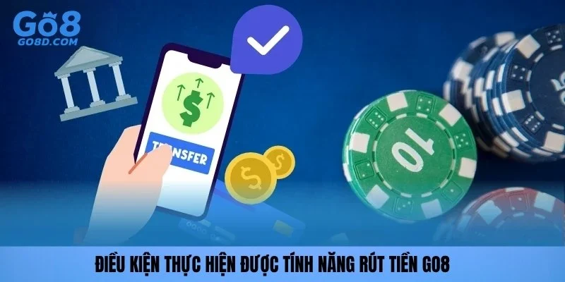 Điều kiện thực hiện được tính năng rút tiền GO8