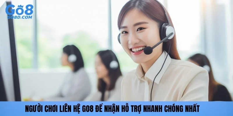 Người chơi liên hệ GO8 để nhận hỗ trợ nhanh chóng nhất