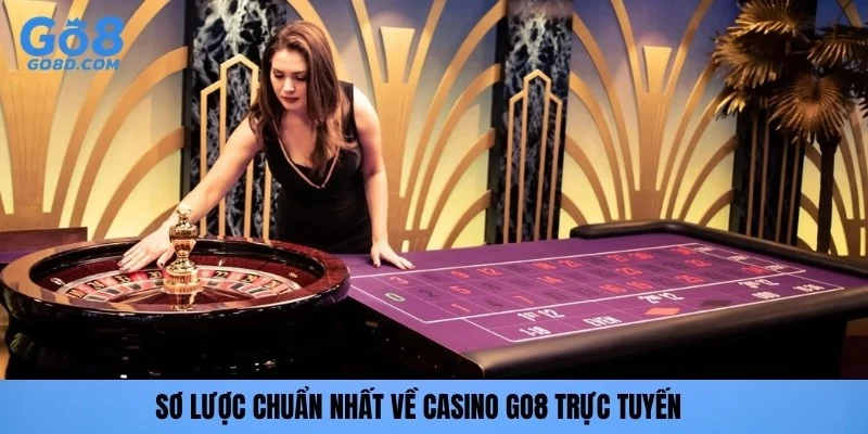 Sơ lược chuẩn nhất về Casino GO8 trực tuyến